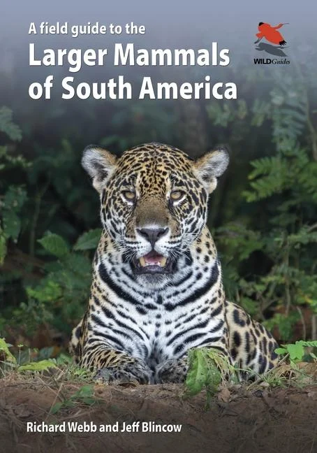 A Field Guide to the Larger Mammals of South America – Richard Webb and Jeff Blincow 2024
