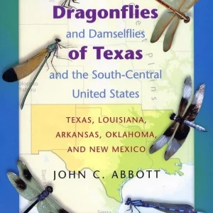 Dragonflies and Damselflies of Texas and the South-Central United States Texas, Louisiana, Arkansas, Oklahoma, and New Mexico – Abbott,J.C. 2005