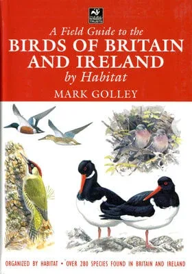 Field Guide to the Birds of Britain and Ireland by Habitat (Golley, M. 2004)