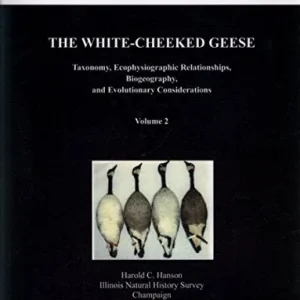 The White-Cheeked Geese Taxonomy, Ecophysiographic Relationships, Biogeography, and Evolutionary Considerations, Volume 2 (Harold C. Hanson 2007)