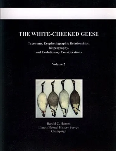 The White-Cheeked Geese Taxonomy, Ecophysiographic Relationships, Biogeography, and Evolutionary Considerations, Volume 2 (Harold C. Hanson 2007)